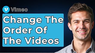 How To Change The Order Of The Videos On Your Vimeo Account [2026 Guide]