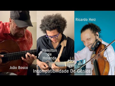 Incompatibilidade de Gênios com violino - João Bosco, Hamilton de Holanda e Ricardo Herz