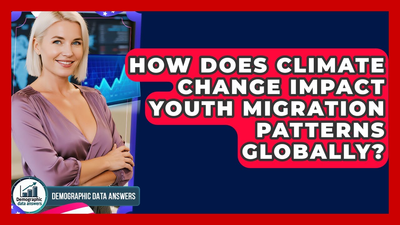 How Does Climate Change Impact Youth Migration Patterns Globally? - Demographic Data Answers