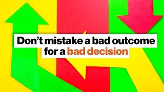 'Resulting': Don’t mistake a bad outcome for a bad decision | Annie Duke