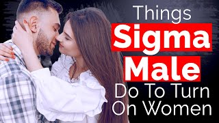 10 Weird Things Sigma Males Do That Turn Women On - 10 Odd Things Sigma Males Do That Turn Women On
