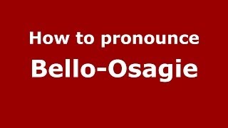 How to pronounce Bello-Osagie