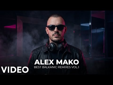 Alex Mako - Best Balkanic Remixes [VOL.1]