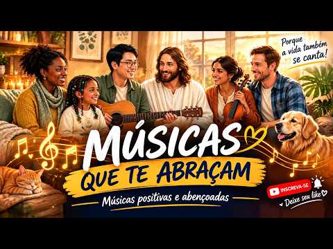 MÚSICAS QUE TE ABRAÇAM ❤️🎶 | Canções Positivas e Abençoadas para Acalmar a Alma e Renovar a Fé