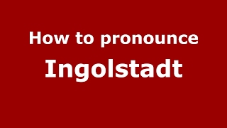 How to pronounce Ingolstadt