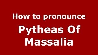 How to pronounce Pytheas Of Massalia
