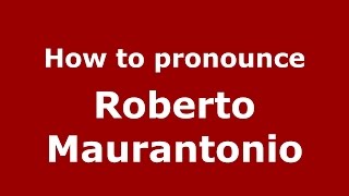 How to pronounce Roberto Maurantonio