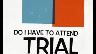Do I Have To Attend Trial?