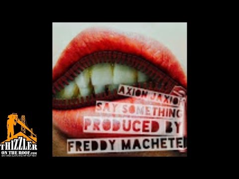 Axion Jaxion - Say Something (Prod. Freddy Machete) [Thizzler.com]