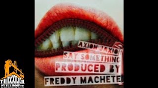 Axion Jaxion - Say Something (Prod. Freddy Machete) [Thizzler.com]