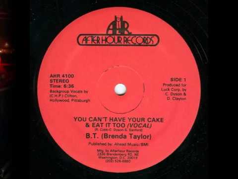 BT (BRENDA TAYLOR) - YOU CAN'T HAVE YOUR CAKE AND EAT IT TOO