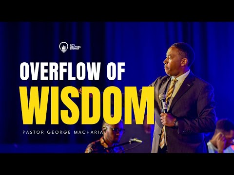 Overflow of Wisdom - Pastor George Macharia