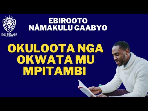 OKULOOTA NGA OKWATA MU MPITAMBI - EBIROOTO NÁMAKULU GAABYO