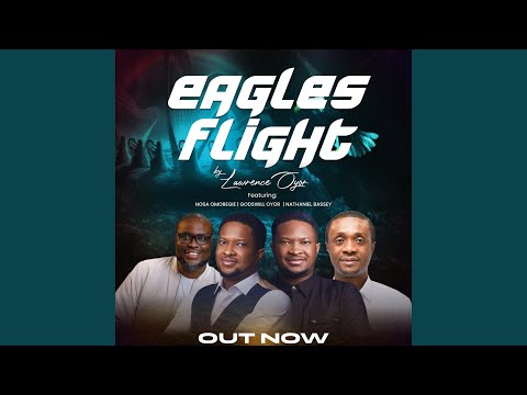 Lawrence Oyor – Eagles Flight Ft. Nosa Omoregie, Godswill Oyor & Nathaniel Bassey - Official Video
