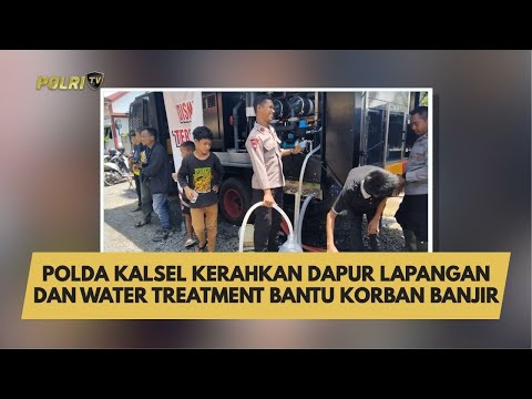 POLDA KALSEL KERAHKAN DAPUR LAPANGAN DAN WATER TREATMENT BANTU KORBAN BANJIR