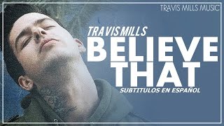 Travis Mills - Believe That (Subtitulada al Español)