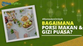 RAMADAN ON STYLE: Bagaimana Porsi Makan dan Gizi yang Baik saat Puasa? Berikut Saran Ahli Gizi