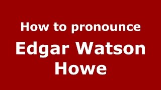 How to pronounce Edgar Watson Howe