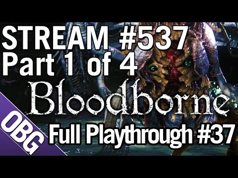 Bloodborne - Full Playthrough #37 | OBG Stream #537 - 1 of 4