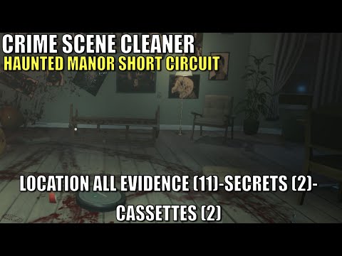 Crime Scene Cleaner, Haunted Manor Short Circuit, Location All Evidence (11),Secrets,Cassettes