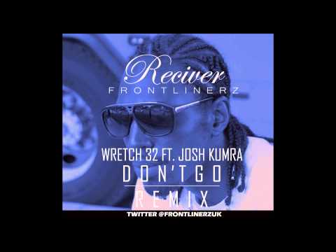 Wretch 32 - Don't Go ( Reciver Frontlinerz Remix )  ft Josh Kumra