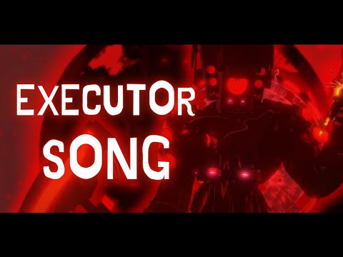 THE EXECUTOR SONG (SKIBIDI TOILET)