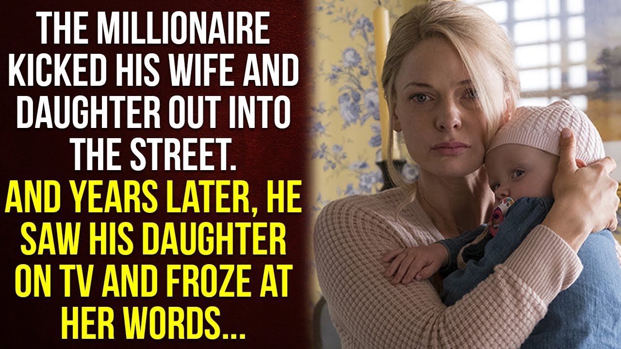 The millionaire kicked his wife and daughter out into the street.And years later, he saw.Life Story