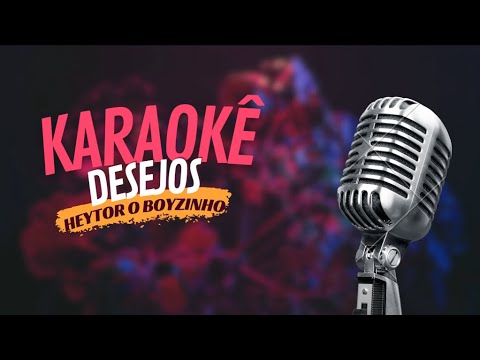 DESEJOS - HEYTOR O BOYZINHO - KARAOKÊ