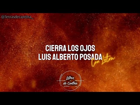 CIERRA LOS OJOS LUIS ALBERTO POSADA (LETRAS DE CANTINA)