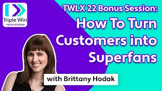 TWLX 22 Bonus Session: How To Turn Customers into Superfans with Brittany Hodak