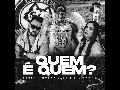 Cyber, Husky Lion, @LilPammy - Quem é Quem ? [RIP Husky Lion] (LETRA)