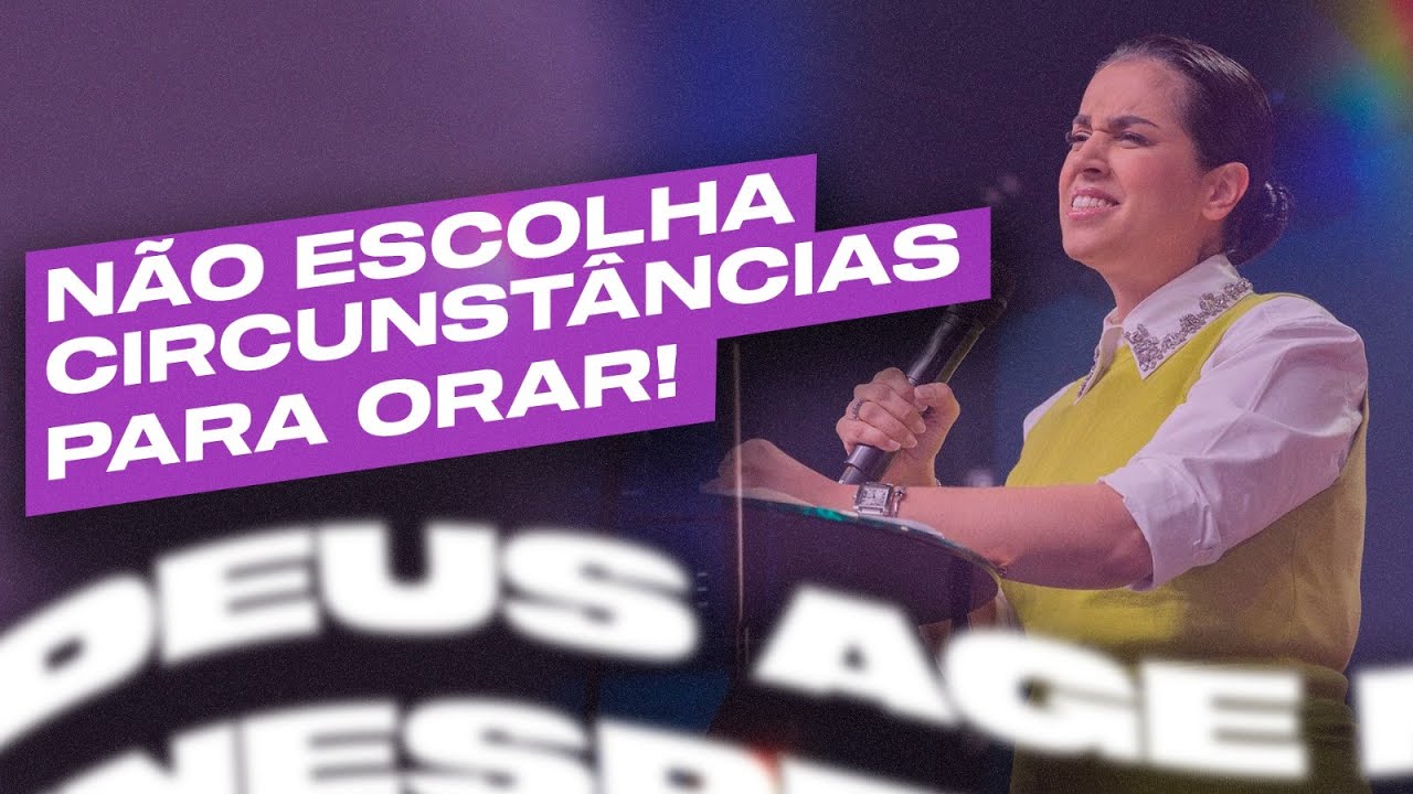 NÃO ESCOLHA CIRCUNSTÂNCIAS PARA ORAR | Camila Barros