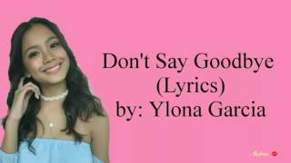 Don&#39;t Say Goodbye -Ylona Garcia (Lyrics)