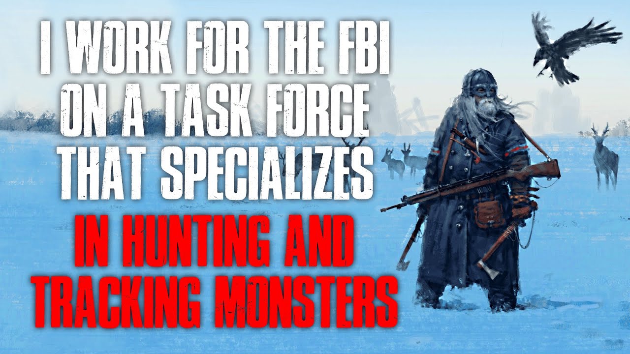 "I Work For The FBI On A Task Force That Specializes In Hunting And Tracking Monsters" Creepypasta