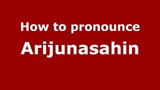 How to pronounce Arijunasahin