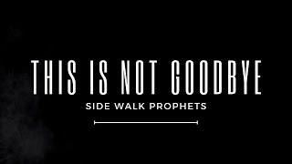 This Is Not Goodbye - Sidewalk Prophets (Lyrics)