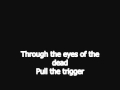 Through the eyes of the dead - Pull the trigger.