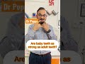 Are baby teeth as strong as adult teeth? | Whom teeth are more stronger? | Baby teeth Vs adult teeth