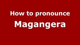 How to pronounce Magangera