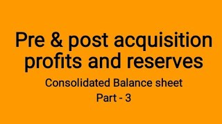 Pre-acquisition & post-acquisition profits and reserves calculation and accounting treatment