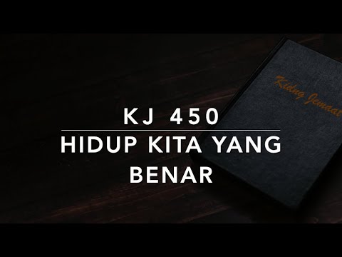 KJ 450 Hidup Kita yang Benar - Kidung Jemaat