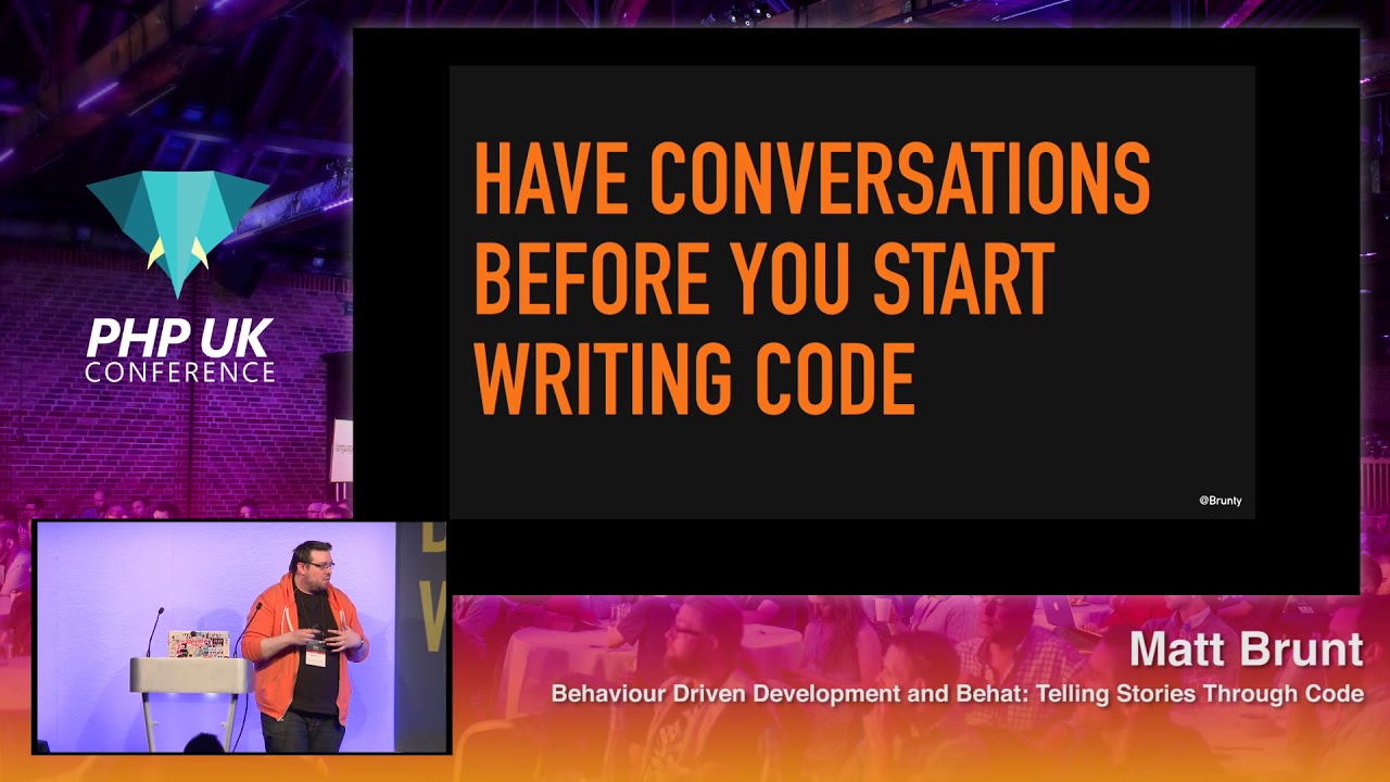 PHP UK 2018 - Matt Brunt - Behaviour Driven Development and Behat: Telling Stories Through Code