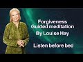Forgiveness Guided Meditation by Louise Hay | Listen before sleep