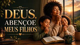 DEUS, ABENÇOE MEUS FILHOS | Oração da Manhã para Proteção, Sabedoria e Livramento