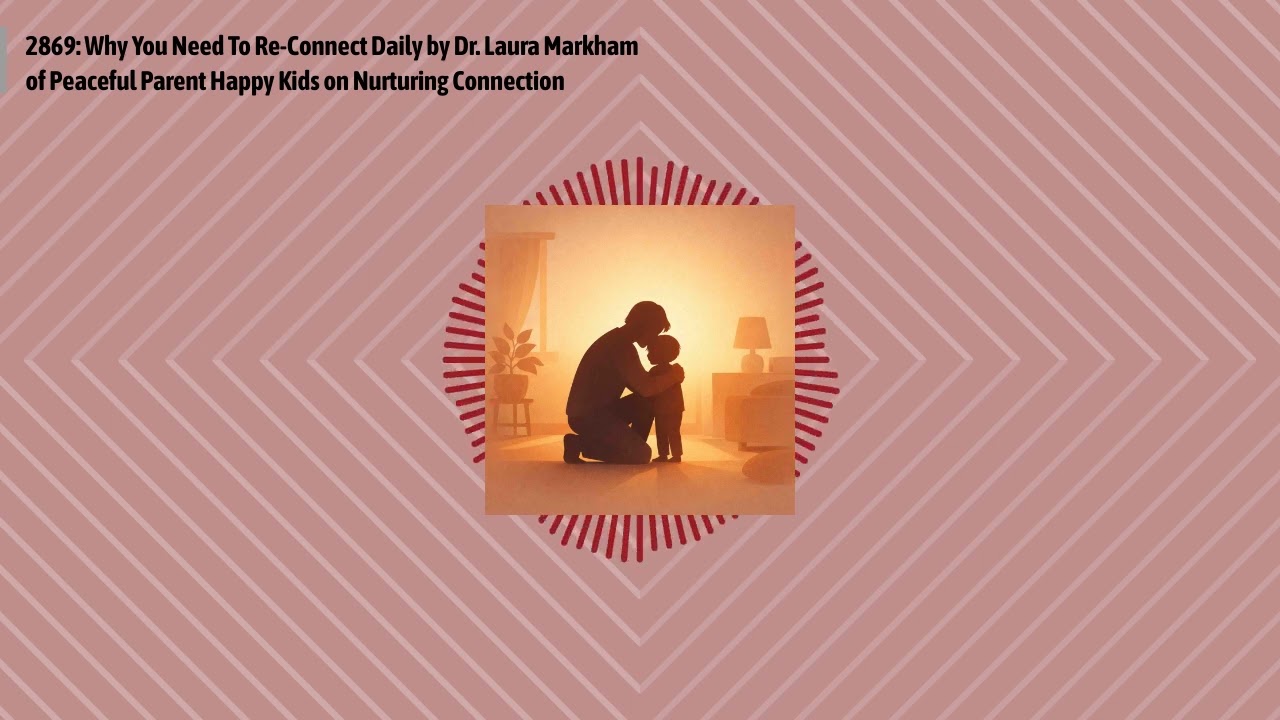 2869: Why You Need To Re-Connect Daily by Dr. Laura Markham of Peaceful Parent Happy Kids on...