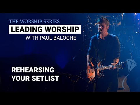 Leading Worship - Rehearsing Your Setlist | Paul Baloche