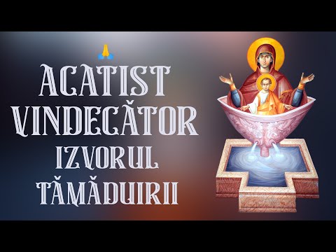 🙏 Rugăciunea Care Aduce Vindecare – Acatistul Izvorului Tămăduirii