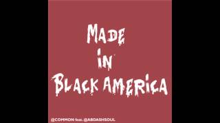 Common -- Made In Black America Ft. Ab-Soul