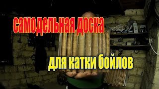 Доски для раскатки бойлов своими руками