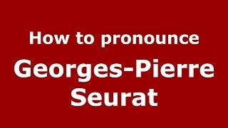 How to pronounce Georges-Pierre Seurat